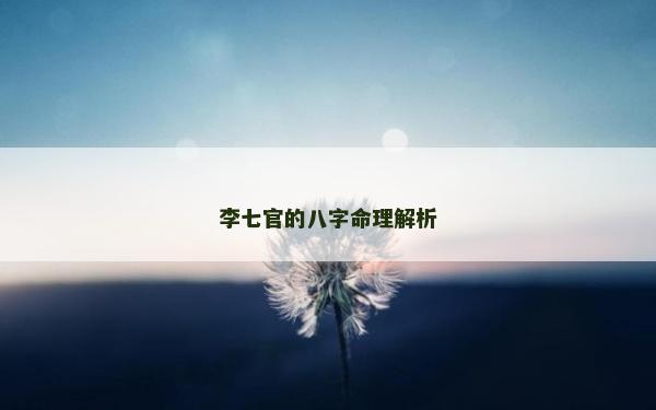李七官的八字命理解析