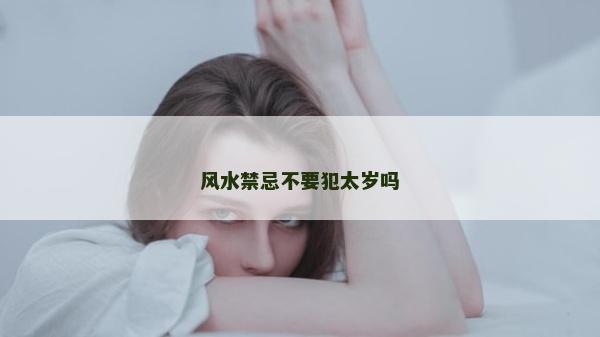 风水禁忌不要犯太岁吗