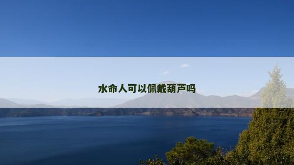 水命人可以佩戴葫芦吗