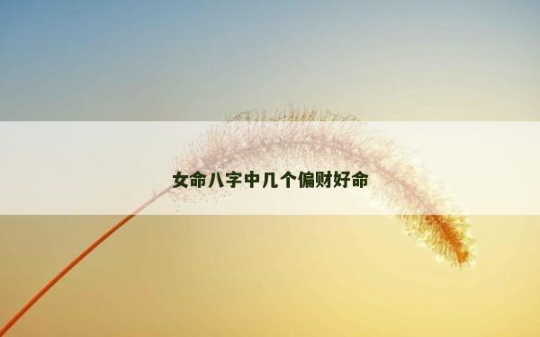女命八字中几个偏财好命