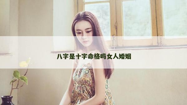 八字是十字命格吗女人婚姻