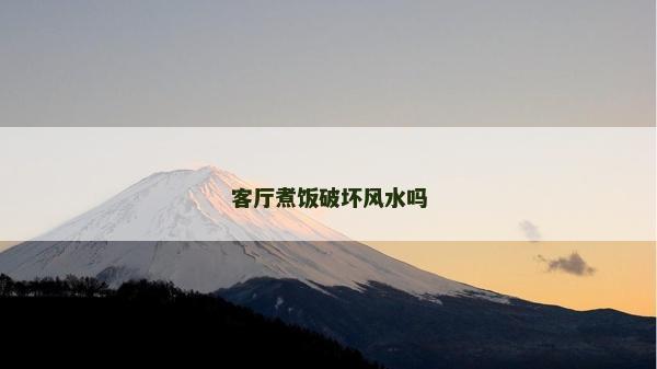 客厅煮饭破坏风水吗
