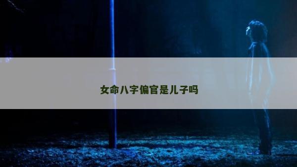 女命八字偏官是儿子吗