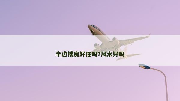 半边楼房好住吗?风水好吗