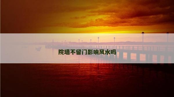 院墙不留门影响风水吗
