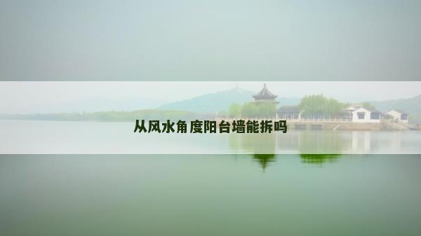 从风水角度阳台墙能拆吗