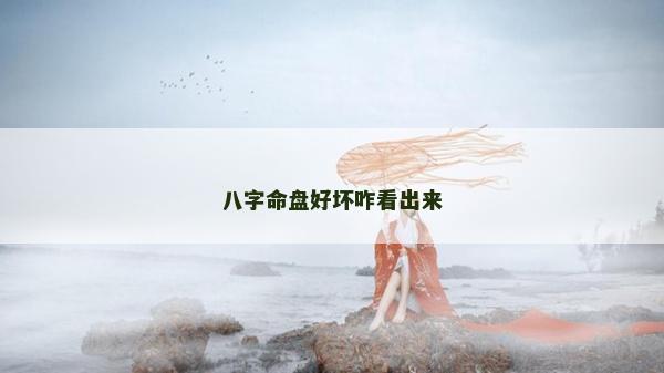 八字命盘好坏咋看出来