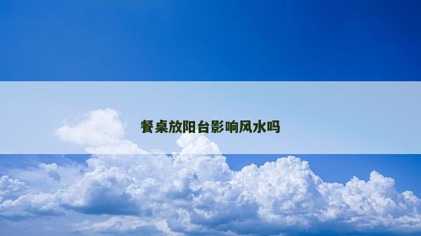 餐桌放阳台影响风水吗