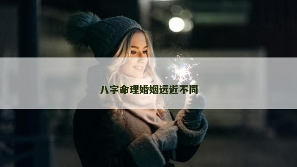 八字命理婚姻远近不同