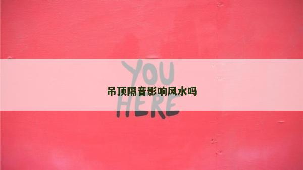 吊顶隔音影响风水吗