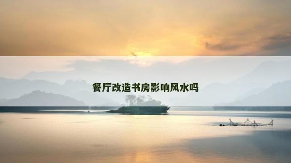 餐厅改造书房影响风水吗