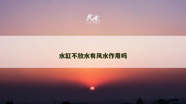 水缸不放水有风水作用吗