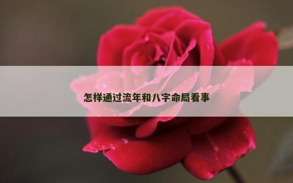 怎样通过流年和八字命局看事