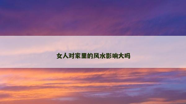 女人对家里的风水影响大吗