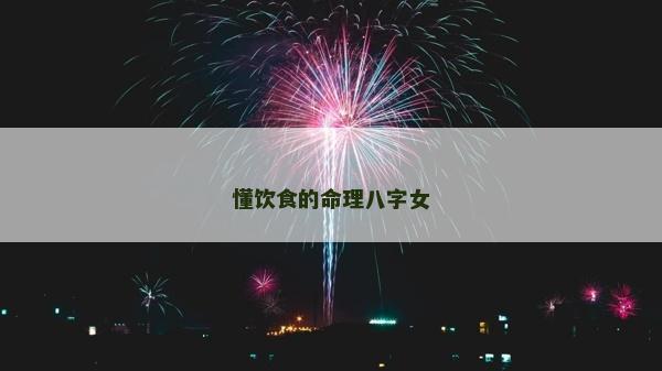 懂饮食的命理八字女