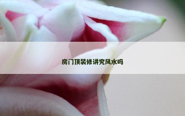 房门顶装修讲究风水吗