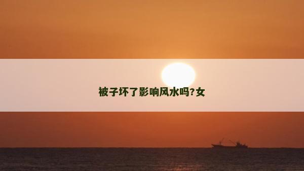 被子坏了影响风水吗?女