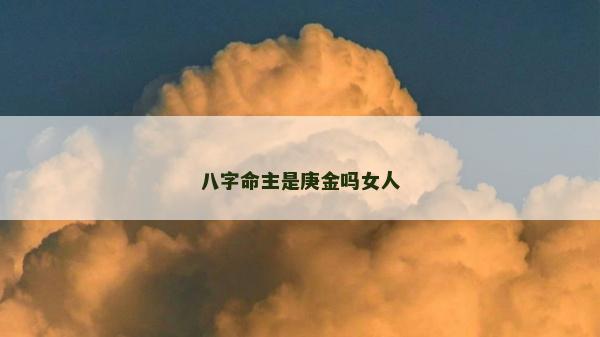 八字命主是庚金吗女人