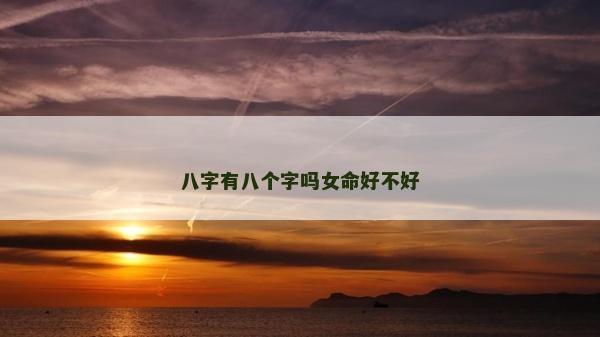 八字有八个字吗女命好不好