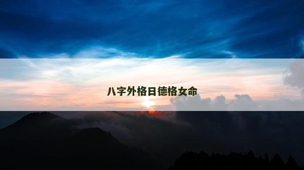 八字外格日德格女命