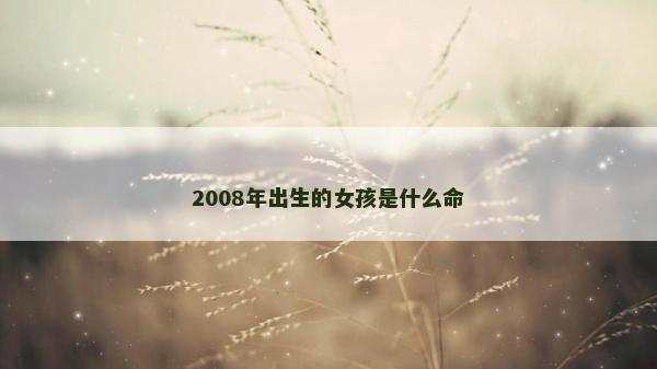 2008年出生的女孩是什么命