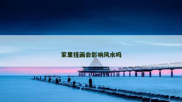 家里挂画会影响风水吗