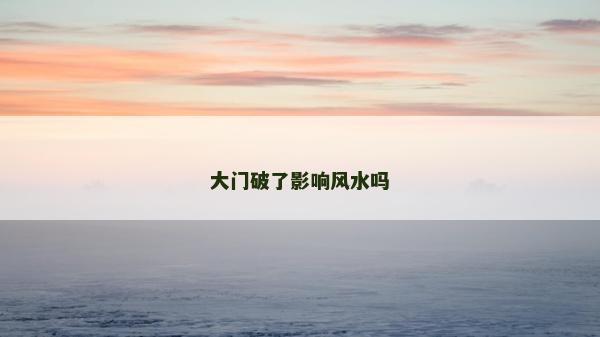 大门破了影响风水吗