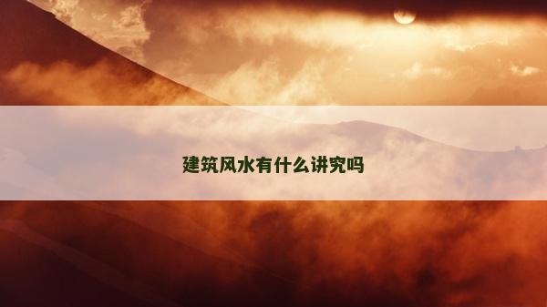 建筑风水有什么讲究吗