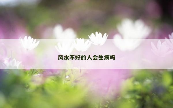 风水不好的人会生病吗