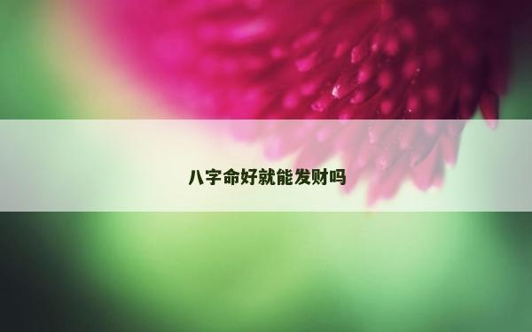 八字命好就能发财吗