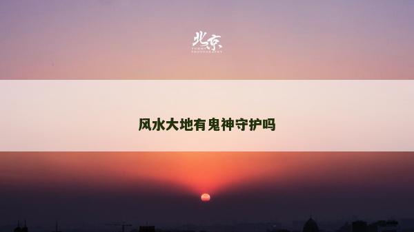 风水大地有鬼神守护吗