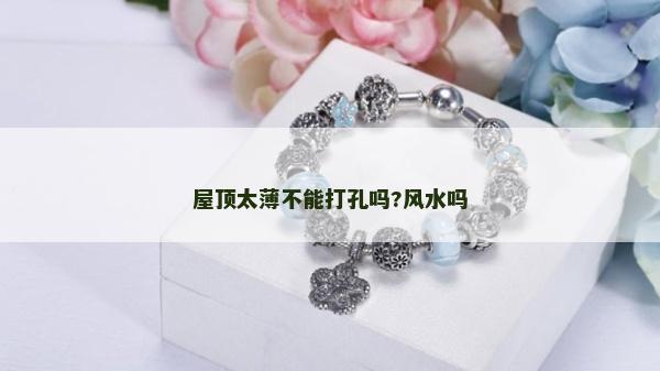 屋顶太薄不能打孔吗?风水吗