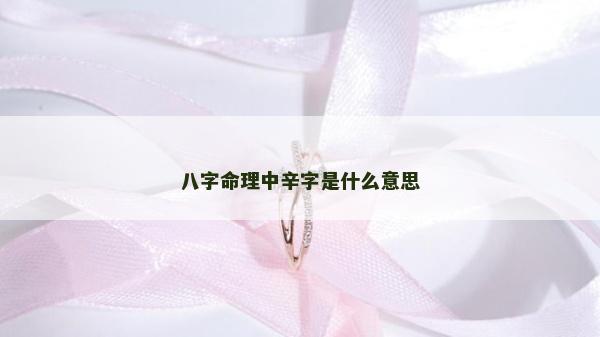 八字命理中辛字是什么意思