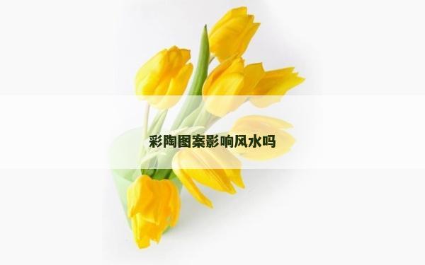 彩陶图案影响风水吗
