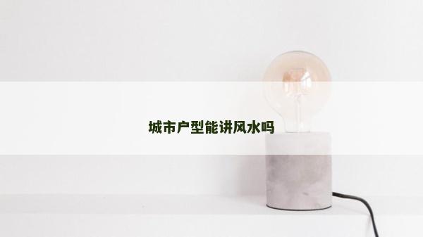 城市户型能讲风水吗