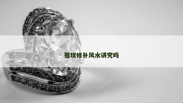 祖坟修补风水讲究吗