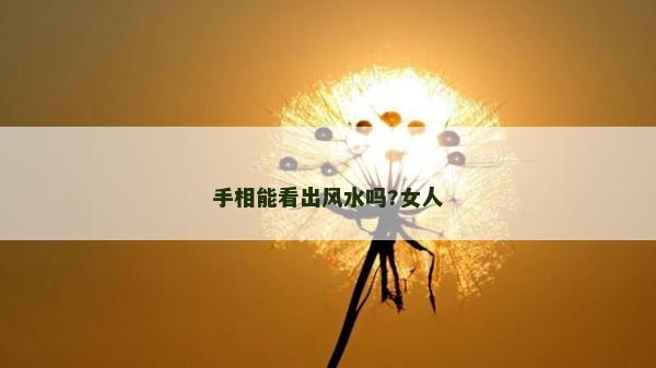 手相能看出风水吗?女人