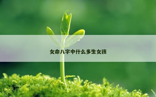 女命八字中什么多生女孩
