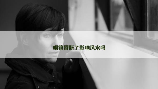 眼镜臂断了影响风水吗