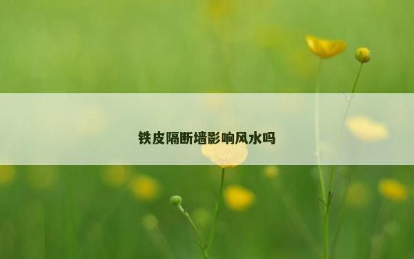 铁皮隔断墙影响风水吗