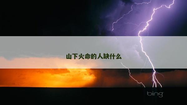 山下火命的人缺什么