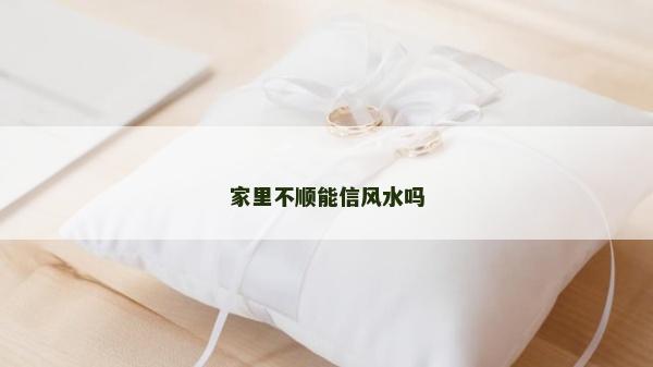 家里不顺能信风水吗