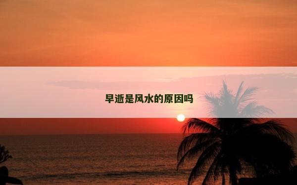 早逝是风水的原因吗