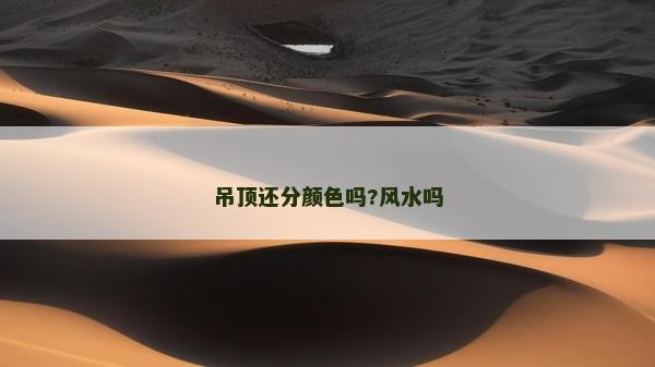 吊顶还分颜色吗?风水吗