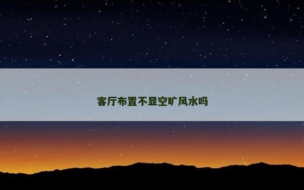 客厅布置不显空旷风水吗