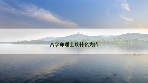 八字命理土以什么为库