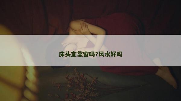 床头宜靠窗吗?风水好吗