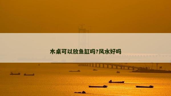 木桌可以放鱼缸吗?风水好吗