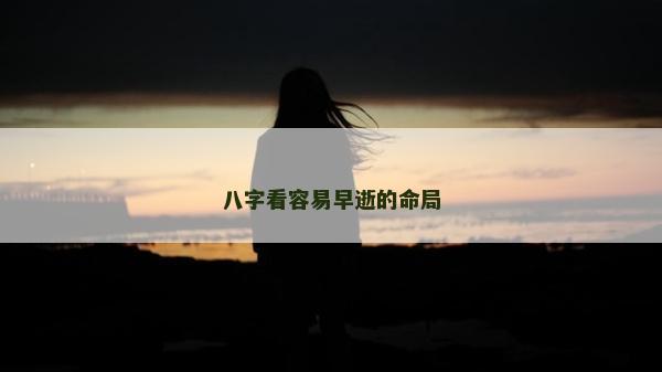 八字看容易早逝的命局