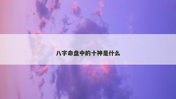八字命盘中的十神是什么